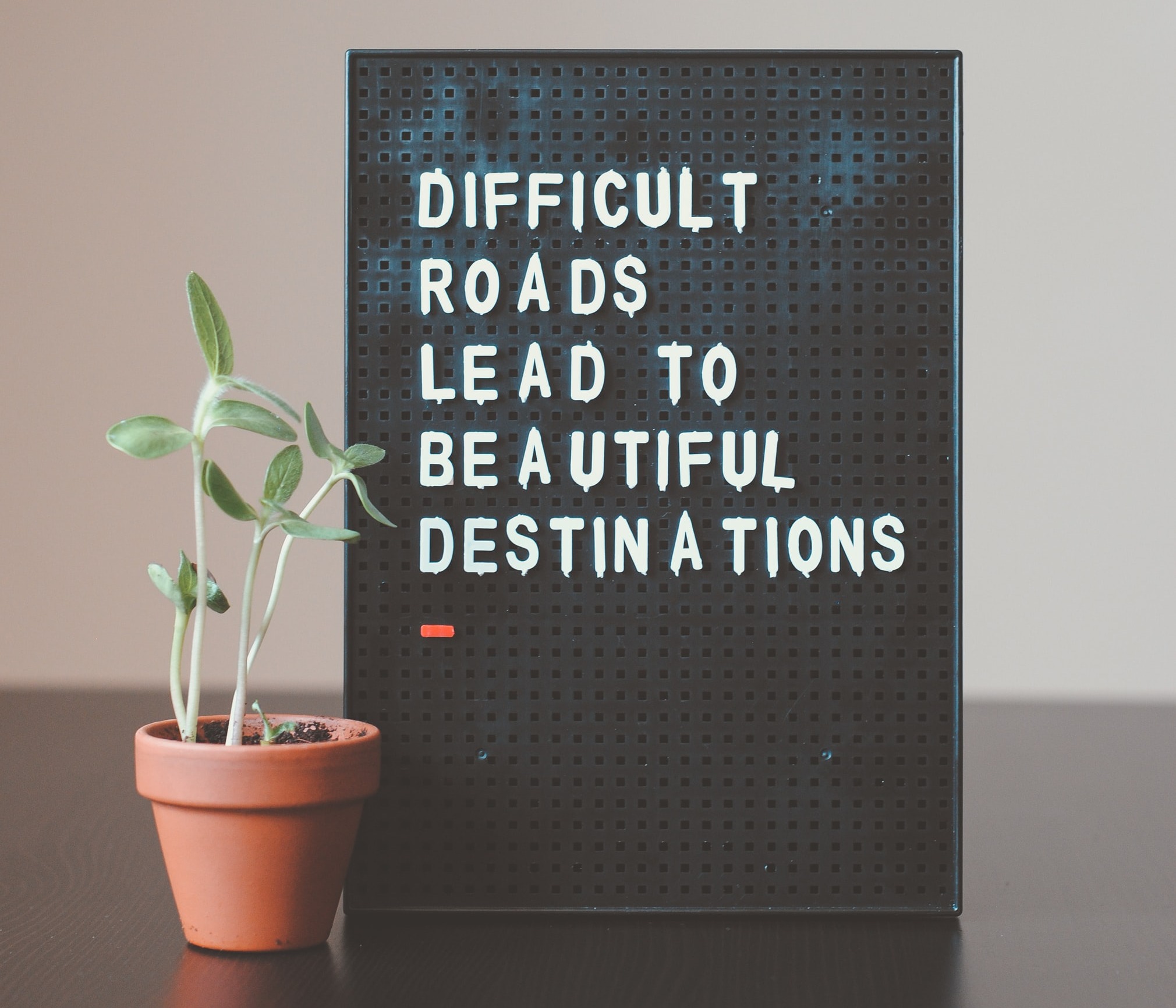 difficult roads lead to beautiful destinations