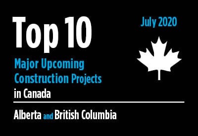 Top 10 major upcoming Alberta and British Columbia construction projects - Canada - July 2020 Graphic