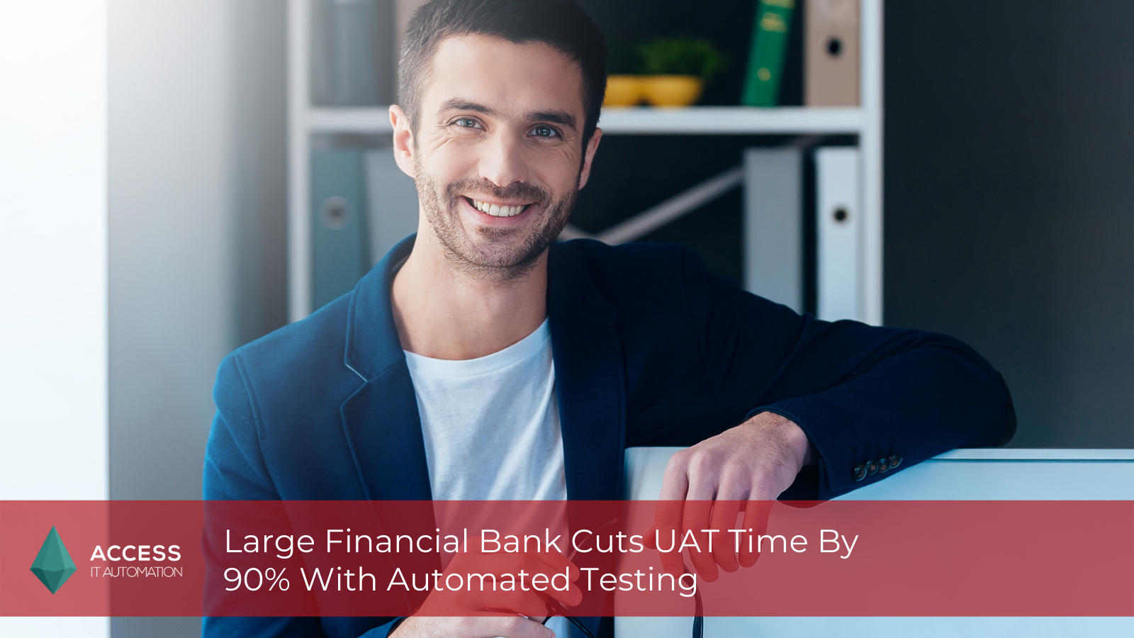 Large Financial Bank Cuts UAT Time By 90% With Automated Testing