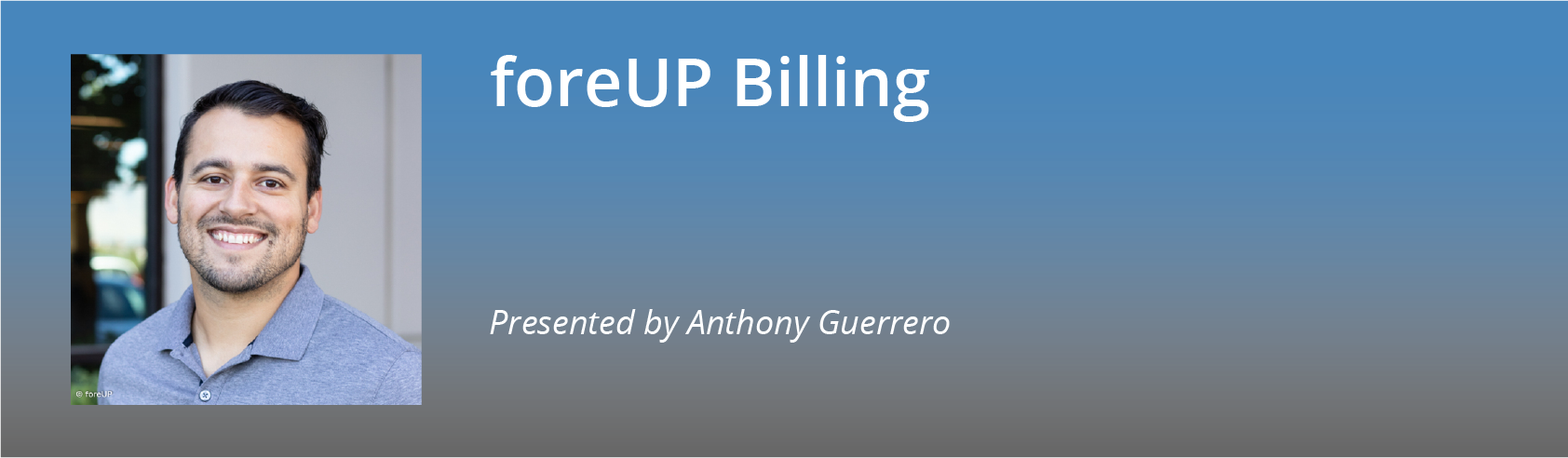 Virtual Summit | foreUP Billing, Payments, & Guest Portal Best Practices - Anthony Guerrero