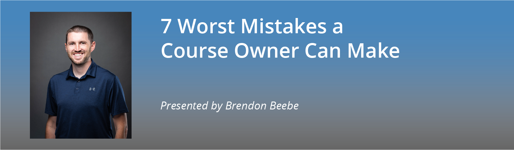 Virtual Summit | 7 Worst Mistakes Course Owners Can Make — Brendon Beebe