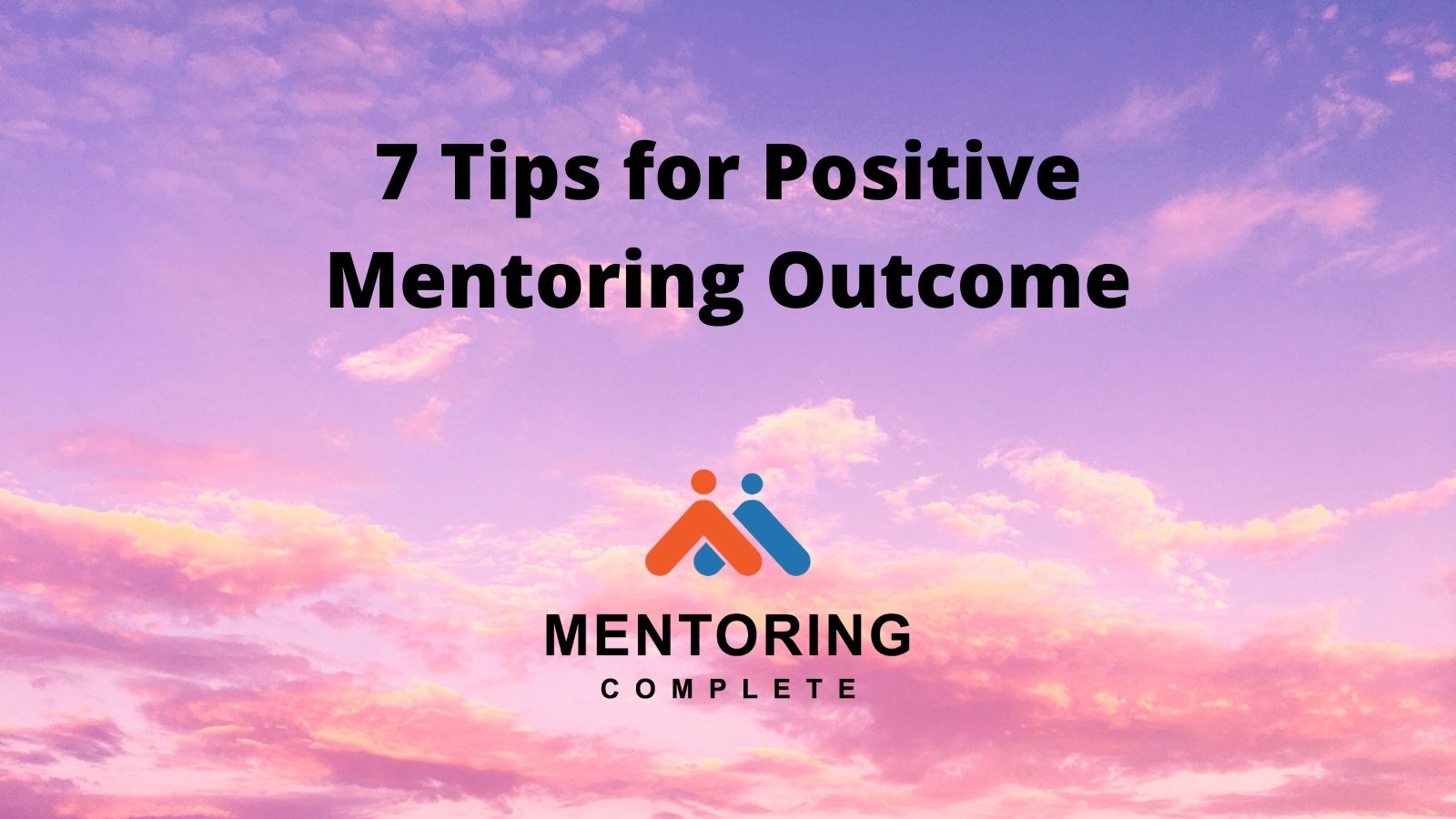 7 Tips for Positive Mentoring Outcome