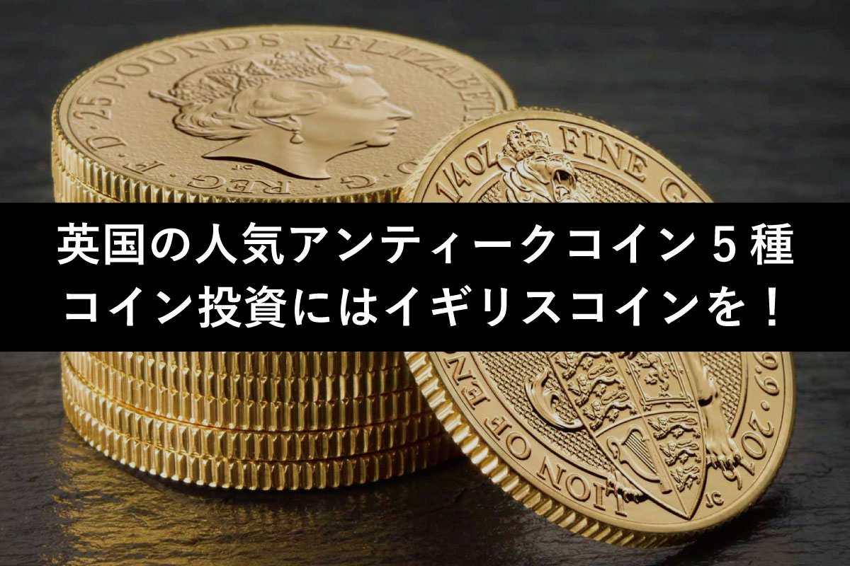 イギリスの人気金貨 アンティークコインを5つ紹介 入手しやすいコインから始めてみよう