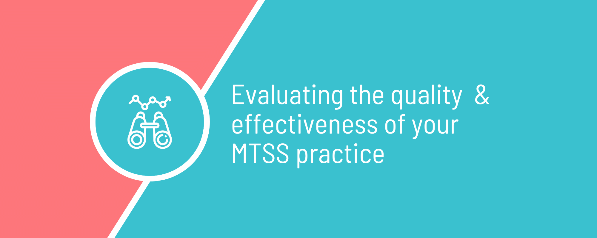 Evaluating the Quality and Effectiveness of your MTSS Practice
