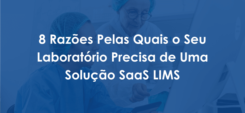 8 Razões Pelas Quais o Seu Laboratório Precisa de Uma Solução SaaS LIMS