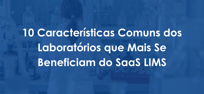 10 Características Comuns dos Laboratórios que Mais Se Beneficiam do SaaS LIMS