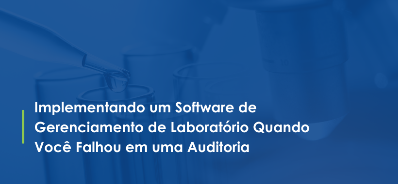 Implementando um Software de Gerenciamento de Laboratório Quando Você Falhou em uma Auditoria
