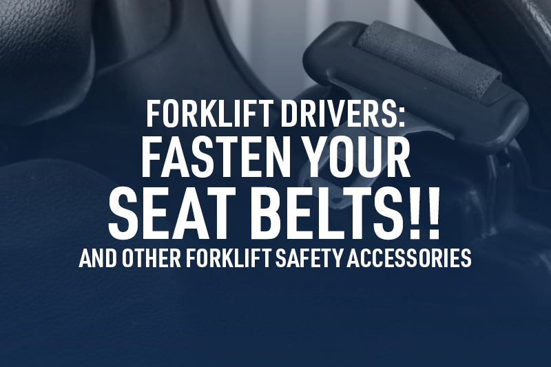 Forklift Drivers Fasten Your Seat Belts And Other Forklift Safety Accessories